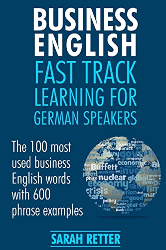 Business English: Fast Track Learning for German Speakers: The 100 most used English business words with 600 phrase examples. (ENGLISH FOR GERMAN SPEAKERS, Band 10) von CREATESPACE