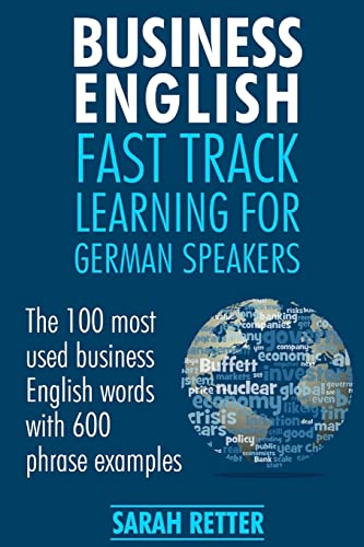 Business English: Fast Track Learning for German Speakers: The 100 most used English business words with 600 phrase examples. (ENGLISH FOR GERMAN SPEAKERS, Band 10)