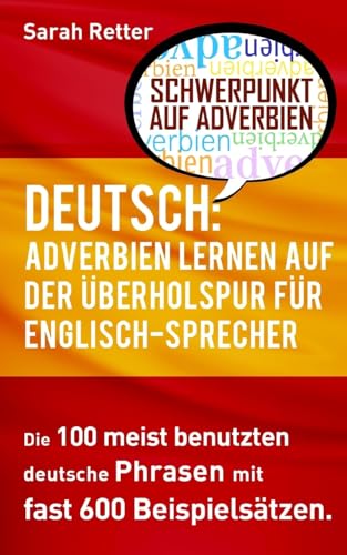 Deutsch: Adverbien Lernen auf der Uberholspur fur Englisch-Sprecher: Die 100 meist benutzten deutsche Phrasen mit fast 600 Beispielsätzen. (DEUTSCH FÜR ENGLISCH-SPRECHER) von CREATESPACE