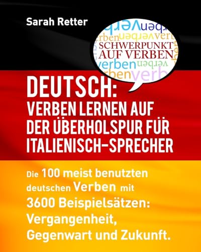 Deutsch: Verben Lernen auf der Uberholspur fur Italienisch-Sprecher: Die 100 meist benutzten deutschen Verben mit 3600 Beispielsätzen: Vergangenheit, Gegenwart und Zukunft. Deutsch: Verben Lernen auf der Uberholspur fur Italienisch-Sprecher: Die 100 meist benutzten deutschen Verben mit 3600 Beispielsätzen: Vergangenheit, Gegenwart und Zukunft. von CREATESPACE