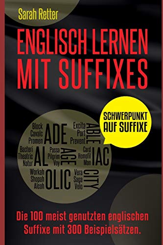 ENGLISCH LERNEN MIT SUFFIXE: Die 100 am häufigsten verwendeten Suffixe im Englischen, mit 300 Wortgruppen als Beispiel. (ENGLISCH LERNEN AUF DER UBERHOLSPUR)