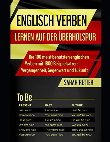 ENGLISCH VERBEN: LERNEN AUF DER ÜBERHOLSPUR: Die 100 meist benutzten englischen Verben mit 1800 Beispielsätzen: Vergangenheit, Gegenwart und Zukunft (ENGLISCH LERNEN AUF DER UBERHOLSPUR)