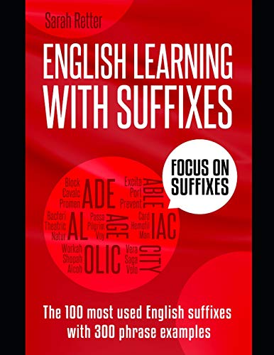 ENGLISH LEARNING WITH SUFFIXES: The 100 most used English suffixes with 300 phrase examples. Learn the meaning of suffixes to understand unknown words ... vocabulary without effort. (EASY ENGLISH)