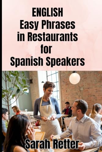 ENGLISH. Easy Phrases in Restaurants for Spanish Speakers: Navigating the culinary delights of English-speaking countries. (ENGLISH FOR SPANISH SPEAKERS, Band 29) von Independently published