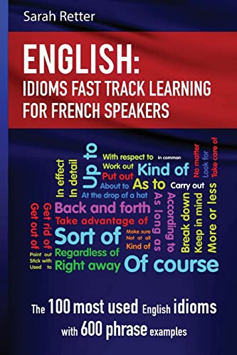 English: Idioms Fast Track Learning for French Speakers: The 100 most used English idioms with 600 phrase examples (ENGLISH FOR FRENCH SPEAKERS) von Createspace Independent Publishing Platform