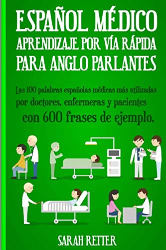 Espanol Medico: Aprendizaje por Via Rapida Para Anglo Parlantes: Las 100 palabras españolas médicas más utilizadas por doctores, enfermeras y ... de ejemplo (ESPAÑOL para ANGLO PARLANTES) von CREATESPACE