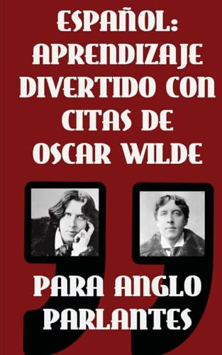 Espanol: Aprendizaje Divertido Con Citas De Oscar Wilde para Anglo Parlantes: Aprenda Espanol con estas citas divertidas de Oscar Wilde y su ... al castellano. (ESPAÑOL para ANGLO PARLANTES) von CREATESPACE