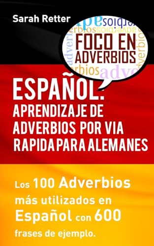 Espanol: Aprendizaje de Adverbios por Via Rapida para Alemanes: Los 100 adverbios mas usados en espanol con 600 frases de ejemplo (ESPAÑOL PARA ALEMANES, Band 1) von CREATESPACE