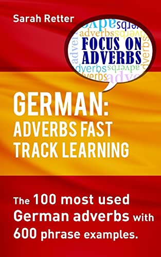 German: Adverbs Fast Track Learning.: The 100 most used German adverbs with 600 phrase examples. (GERMAN FOR ENGLISH SPEAKERS) von CREATESPACE