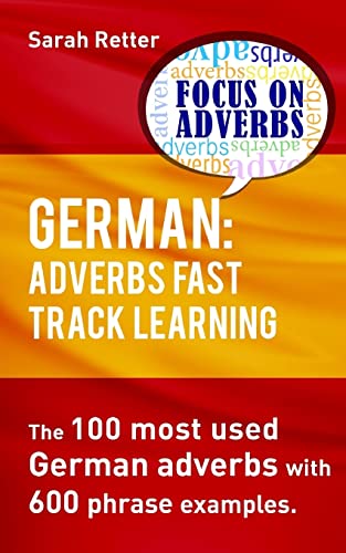 German: Adverbs Fast Track Learning.: The 100 most used German adverbs with 600 phrase examples. (GERMAN FOR ENGLISH SPEAKERS)
