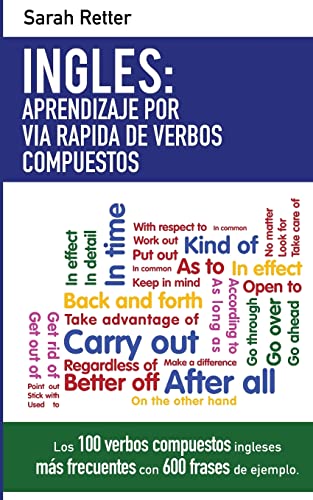 Ingles: Aprendizaje por Via Rapida de Verbos Compuestos: Los 100 verbos compuestos ingleses más frecuentes con 600 frases de ejemplo. (INGLES PARA HISPANO PARLANTES.)