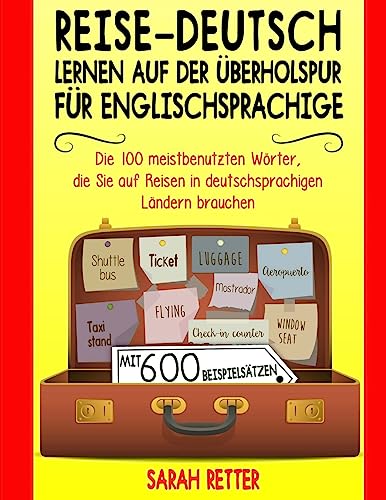 Reise-Deutsch: Lernen auf der Uberholspur fur Englischsprachige: Die 100 meistbenutzten Wörter, die Sie auf Reisen in deutschsprachigen Ländern ... (DEUTSCH FÜR ENGLISCH-SPRECHER) von CREATESPACE