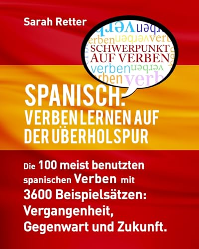 Spanisch: Verben Lernen auf der Uberholspur: Die 100 meist benutzten spanischen Verben mit 3600 Beispielsatzen: Vergangenheit, Gegenwart und Zukunft. (SPANISCH LERNEN AUF DER UBERHOLSPUR) von CREATESPACE