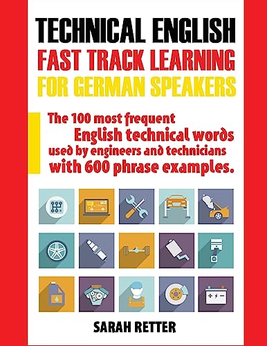 Technical English: Fast Track Learning for German Speakers: The 100 most frequent English technical words used by engineers and technicians with 600 ... (ENGLISH FOR GERMAN SPEAKERS, Band 7) von CREATESPACE