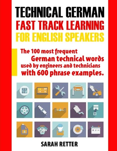 Technical German: Fast Track Learning for English Speakers: The 100 most frequent German technical words used by engineers and technicians with 600 phrase examples. (GERMAN FOR ENGLISH SPEAKERS) von CREATESPACE