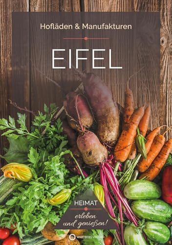 Eifel - Hofläden & Manufakturen - Heimat erleben, genießen und entdecken! von Wartberg Verlag