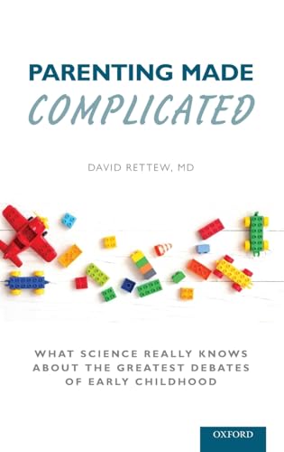 Parenting Made Complicated: What Science Really Knows About the Greatest Debates of Early Childhood