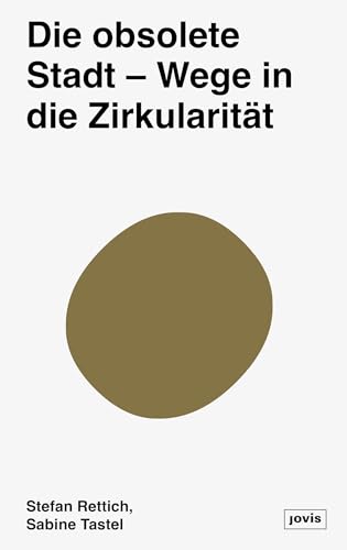 Die obsolete Stadt: Wege in die Zirkularität Die obsolete Stadt: Wege in die Zirkularität von JOVIS