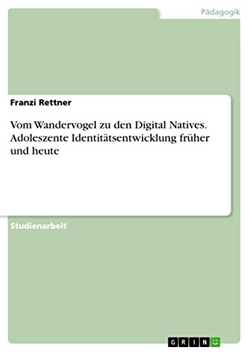 Vom Wandervogel zu den Digital Natives. Adoleszente Identitätsentwicklung früher und heute Vom Wandervogel zu den Digital Natives. Adoleszente Identitätsentwicklung früher und heute von Grin Publishing