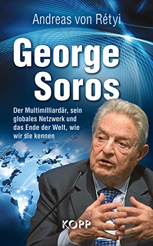 George Soros: Der Multimilliardär, sein globales Netzwerk und das Ende der Welt, wie wir sie kennen von Kopp Verlag