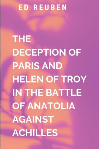 The Deception Of Paris And Helen Of Troy In The Battle Of Anatolia Against Achilles: a fresh perspective on a classic story, and reminding readers ... quiet voices of those who lived through them von ARISE STUDIO