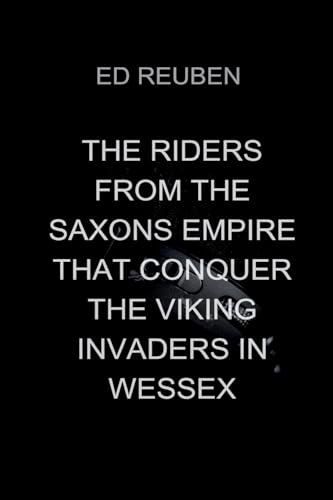 The Riders from the Saxons Empire That Conquer the Viking Invaders in Wessex: Though the immediate threat is gone, the legacy of this battle will ... leader who saved Wessex from the Viking storm The Riders from the Saxons Empire That Conquer the Viking Invaders in Wessex: Though the immediate threat is gone, the legacy of this battle will ... leader who saved Wessex from the Viking storm von Moonlight Publishers