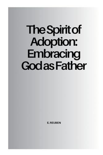 The Spirit of Adoption: Embracing God as Father The Spirit of Adoption: Embracing God as Father von Okopi Education