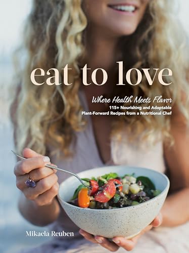 Eat to Love: Where Health Meets Flavor: 115+ Nourishing and Adaptable Plant-Forward Recipes from a Nutritional Chef: A Cookbook von Appetite by Random House