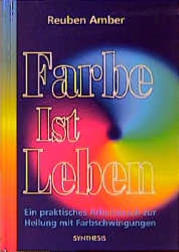 Farbe ist Leben: Ein praktisches Arbeitsbuch zur Heilung mit Farbschwingungen von Synthesis Verlag