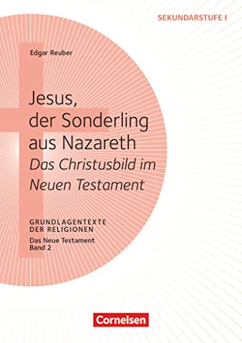 Grundlagentexte der Religionen: Jesus, der Sonderling aus Nazareth - Das Christusbild im Neuen Testament - Das Neue Testament, Bd. 2 - Kopiervorlagen von Cornelsen Pädagogik