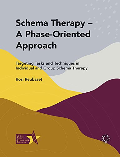 Schema Therapy - A Phase-Oriented Approach: Targeting Tasks and Techniques in Individual and Group Schema Therapy