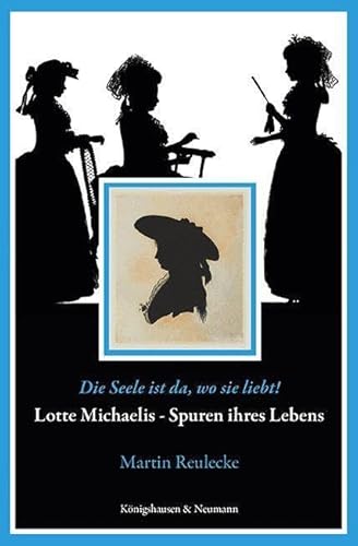 »Die Seele ist da, wo sie liebt!«: Lotte Michaelis Spuren ihres Lebens von Königshausen u. Neumann