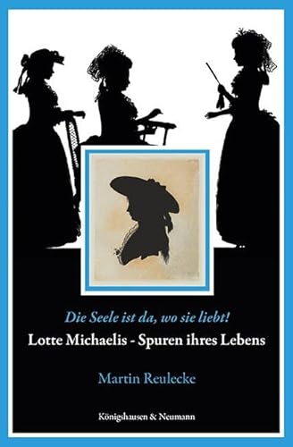 »Die Seele ist da, wo sie liebt!«: Lotte Michaelis Spuren ihres Lebens von Königshausen u. Neumann