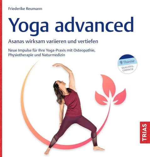 Yoga advanced: Asanas wirksam variieren und vertiefen. Neue Impulse für Ihre Yoga-Praxis mit Osteopathie, Physiotherapie und Naturmedizin