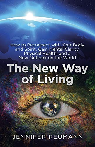 The New Way of Living: How to Reconnect with Your Body and Spirit, Gain Mental Clarity, Physical Health, and a New Outlook on the World von Balboa Press