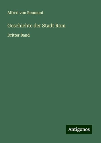 Geschichte der Stadt Rom: Dritter Band von Antigonos Verlag