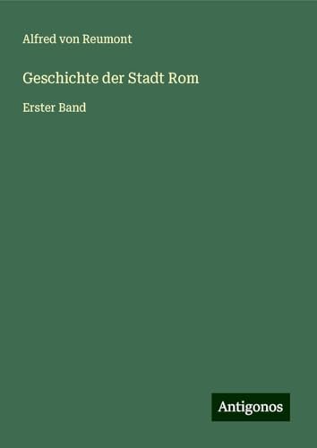 Geschichte der Stadt Rom: Erster Band von Antigonos Verlag