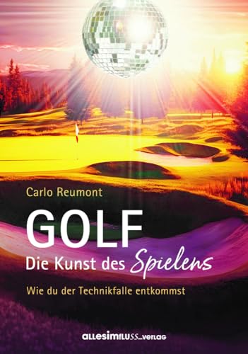 GOLF - die Kunst des Spielens: Wie Du der Technikfalle entkommst