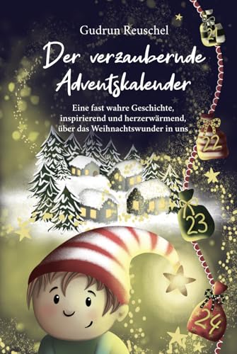 Der verzaubernde Adventskalender: Eine fast wahre Geschichte, inspirierend und herzerwärmend, über das Weihnachtswunder in uns Der verzaubernde Adventskalender: Eine fast wahre Geschichte, inspirierend und herzerwärmend, über das Weihnachtswunder in uns