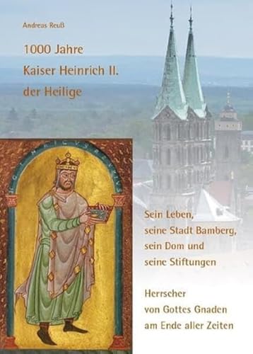 1000 Jahre Kaiser Heinrich II. der Heilige – Sein Leben, seine Stadt Bamberg, sein Dom und seine Stiftungen: Herrscher von Gottes Gnaden am Ende aller Zeiten von Fink Kunstverlag Josef
