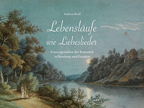 Lebensläufe wie Liebeslieder: Frauengestalten der Romantik in Bamberg und Franken