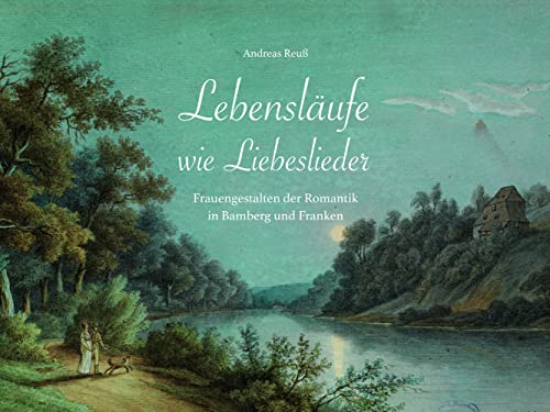 Lebensläufe wie Liebeslieder: Frauengestalten der Romantik in Bamberg und Franken