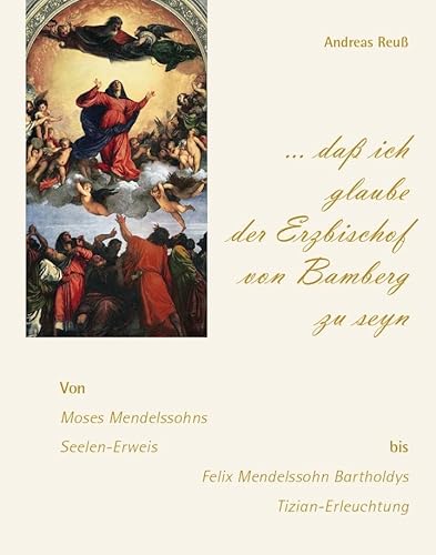 „… daß ich glaube der Erzbischof von Bamberg zu seyn“ – Von Moses Mendelssohns Seelen-Erweis bis Felix Mendelssohn Bartholdys Tizian-Erleuchtung von Fink Kunstverlag Josef