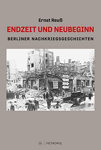 Endzeit und Neubeginn: Berliner Nachkriegsgeschichten von Metropol-Verlag