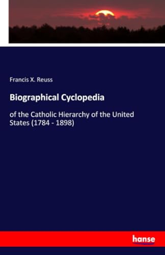 Biographical Cyclopedia: of the Catholic Hierarchy of the United States (1784 - 1898) von hansebooks