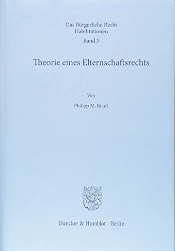 Theorie eines Elternschaftsrechts.: Habilitationsschrift (Das Bürgerliche Recht. Habilitationen) von Duncker & Humblot
