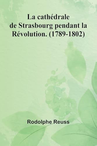La cathédrale de Strasbourg pendant la Révolution. (1789-1802) von Alpha Edition