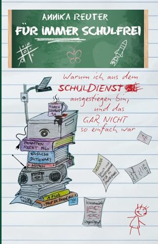 Für immer schulfrei: Warum ich aus dem Schuldienst ausgestiegen bin, und das gar nicht so einfach war von Independently published