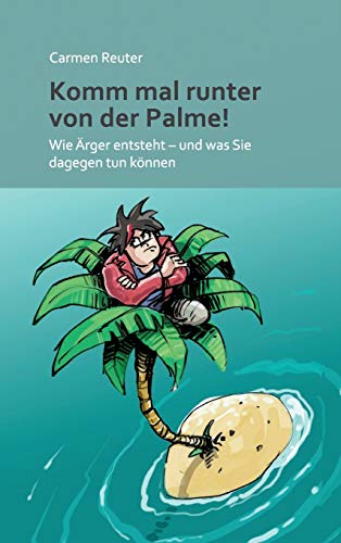 Komm mal runter von der Palme!: Wie Ärger entsteht - und was Sie dagegen tun können Komm mal runter von der Palme!: Wie Ärger entsteht - und was Sie dagegen tun können von tredition