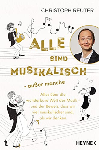 Alle sind musikalisch – außer manche: Alles über die wunderbare Welt der Musik – und der Beweis, dass wir viel musikalischer sind, als wir denken